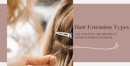Hair Extension Types Delving into the Different Kinds of Hair Extensions
